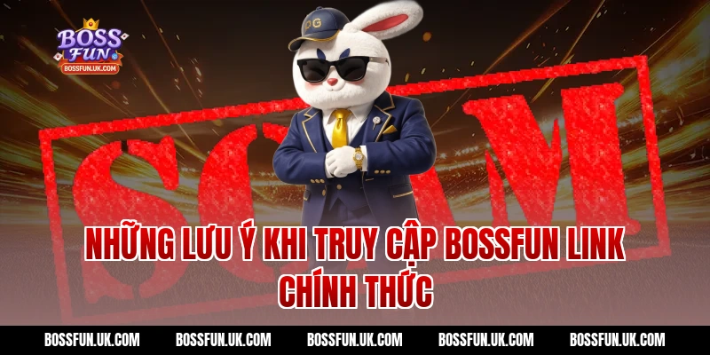 Những Lưu Ý Khi Truy Cập BOSSFUN Link Chính Thức